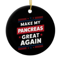 Make My Pancreas Great Again Diabetes Awareness Ceramic Ornament