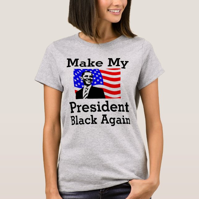 Make My President Black Again T-Shirt (Front)