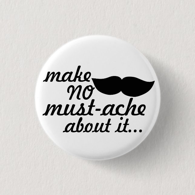 Make No Mustache About it Pinback Button (Front)