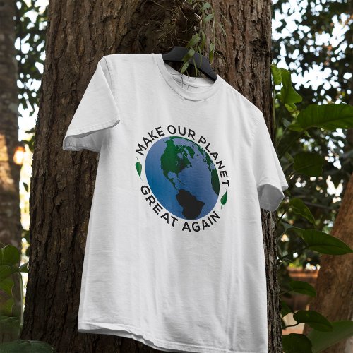 Make Our Planet Great Again T_Shirt