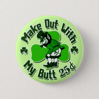 Make Out With A Leprechaun's Butt (cheap) Pinback Button by Shamrockz at Zazzle