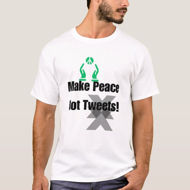 Make Peace, Not Tweets – Activist Statement ! T-Shirt (Front)