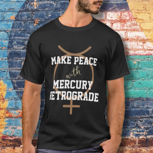 Make Peace with Mercury Retrograde T_Shirt