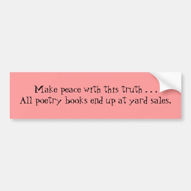 Make peace with this truth . . .All poetry book... Bumper Sticker (Front)
