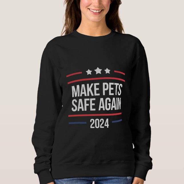 Make Pets Safe Again Funny Pet Safety Awareness  Sweatshirt (Front)