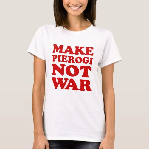 Make Pierogi Not War T_Shirt