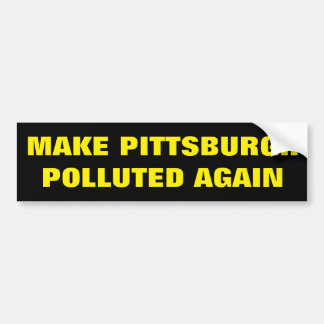Make Pittsburgh Polluted Again Bumper Sticker