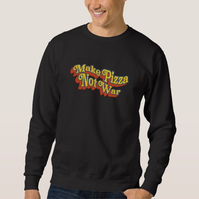 Make Pizza Not War  For Pro Peace 70s Retro Pizza Sweatshirt (Front)