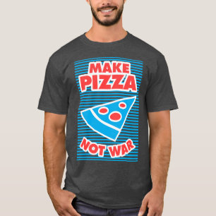 Make Pizza Not War T-Shirt