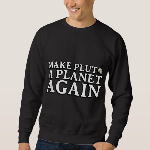 Make Pluto A Planet Again Cool Space Planet Astron Sweatshirt