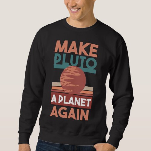 MAKE PLUTO A PLANET AGAIN Gifts Sweatshirt