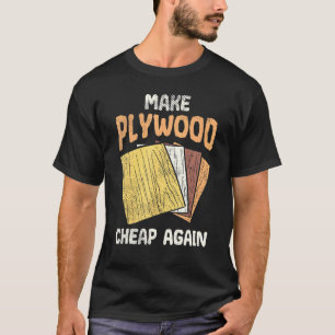 Make Plywood Cheap Humor Joke Woodworkers Carpente T-Shirt