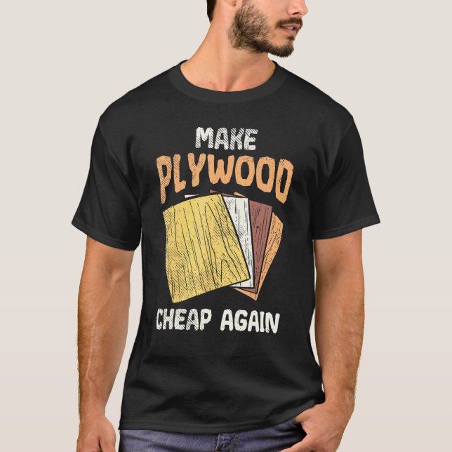 Make Plywood Cheap Humor Joke Woodworkers Carpente T-Shirt (Front)