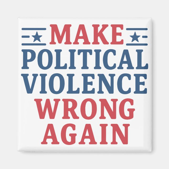 Make political violence wrong again magnet (Front)