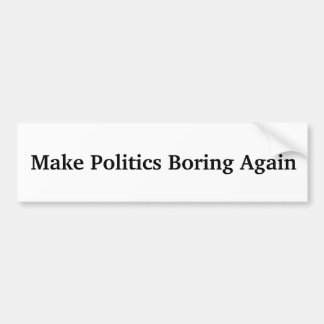 Make Politics Boring Again Bumper Sticker