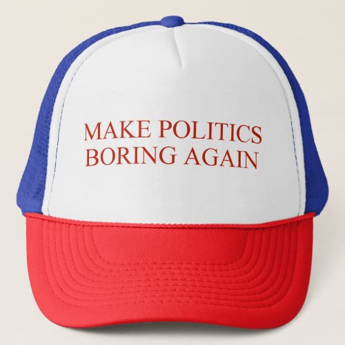 Make Politics Boring Again Trucker Hat