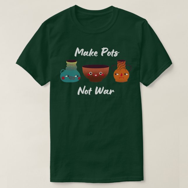 Make Pots Not War Ceramics Pottery Clay Smiling Po T-Shirt (Design Front)