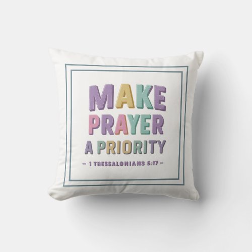 Make Prayer A Priority _ 1 Thessalonians 517 Throw Pillow