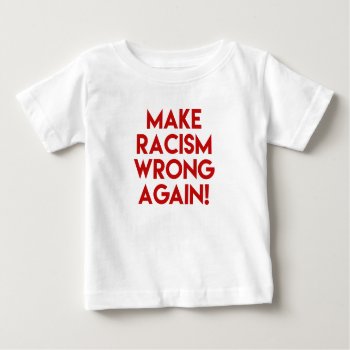 Make Racism Wrong Again! Anti Racism Protest Baby T-shirt by ParkLaneII at Zazzle