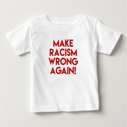 Make racism wrong again Anti Racism Protest Baby T_Shirt