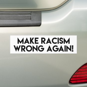 Make Racism Wrong Again! Anti Racism Protest Bumper Sticker by ParkLaneII at Zazzle