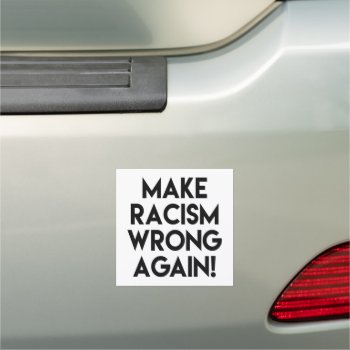 Make Racism Wrong Again! Anti Racism Protest Car Magnet by ParkLaneII at Zazzle