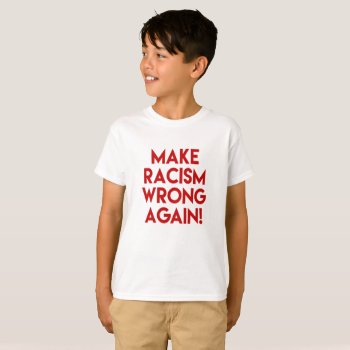 Make Racism Wrong Again! Anti Racism Protest T-shirt by ParkLaneII at Zazzle