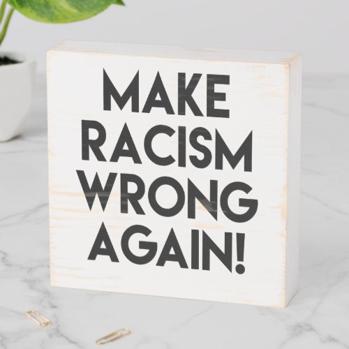 Make racism wrong again Anti Racism Protest Wooden Box Sign