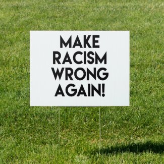 Make racism wrong again! Anti Racism Protest Yard Sign
