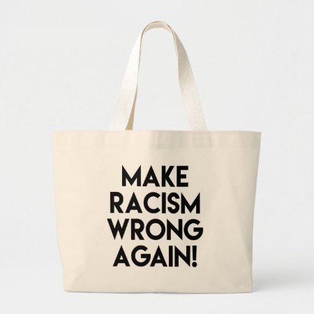 Make Racism Wrong Again! Anti Trump Protest Large Tote Bag