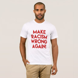 Make racism wrong again! Anti Trump protest T-Shirt
