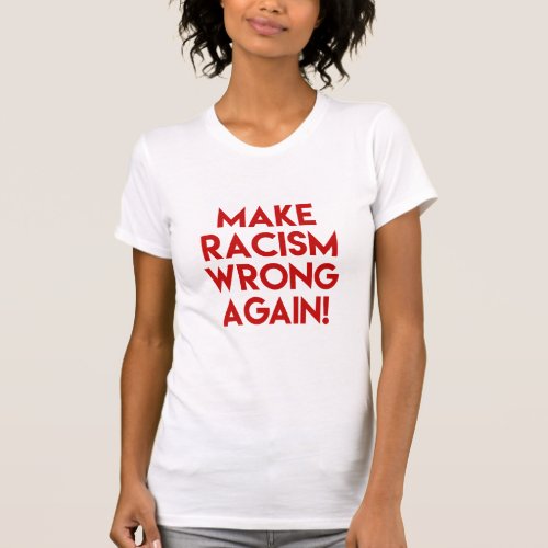 Make racism wrong again Anti Trump protest T_Shirt