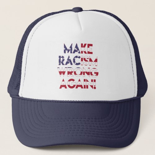 Make racism wrong again Anti Trump protest Trucker Hat
