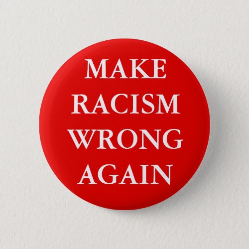 MAKE RACISM WRONG AGAIN BUTTON