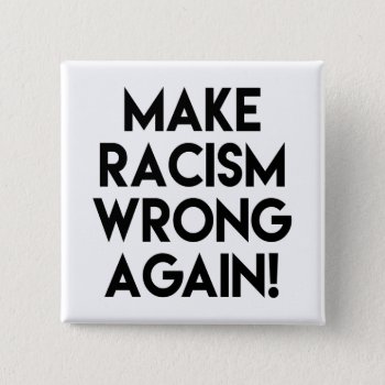 Make Racism Wrong Again! Protest Button by ParkLaneII at Zazzle
