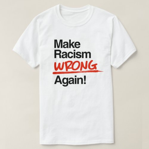 Make Racism Wrong Again T_Shirt