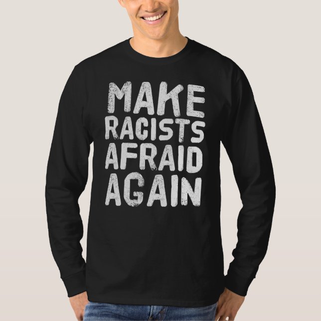 Make Racists Afraid Again  Anti Racism  Idea T-Shirt (Front)