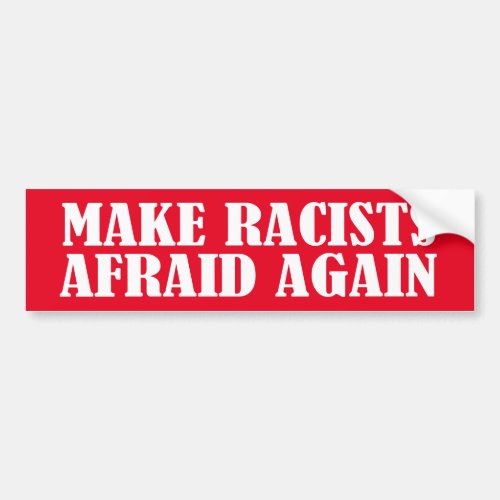 Make Racists Afraid Again Bumper Sticker