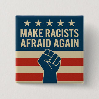 MAKE RACISTS AFRAID AGAIN BUTTON