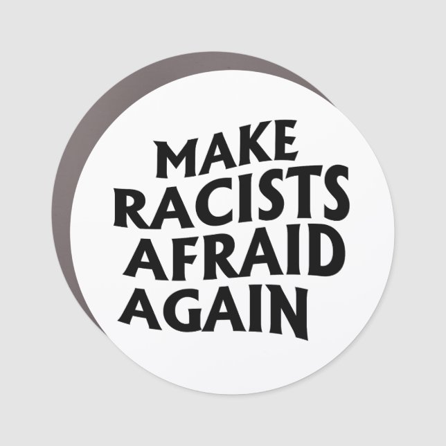 Make racists afraid again car magnet (Front)