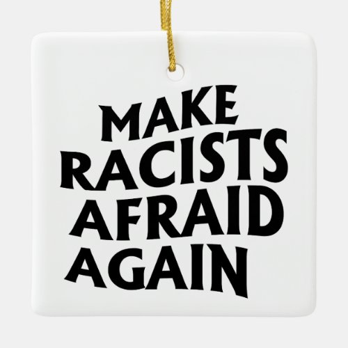 Make racists afraid again ceramic ornament