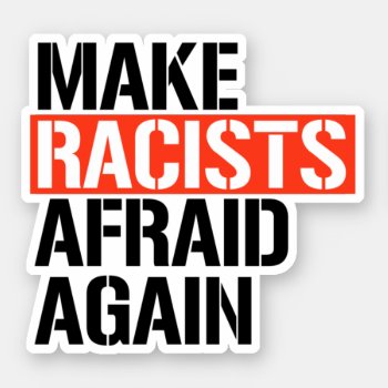 Make Racists Afraid Again Sticker by Politicaltshirts at Zazzle
