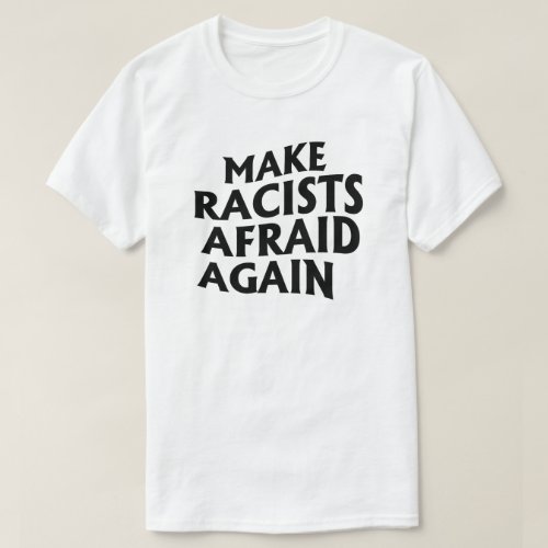 Make racists afraid again T_Shirt