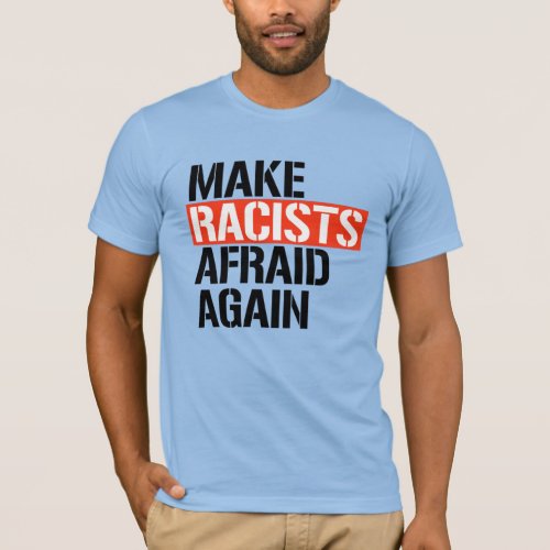 Make Racists Afraid Again T_Shirt