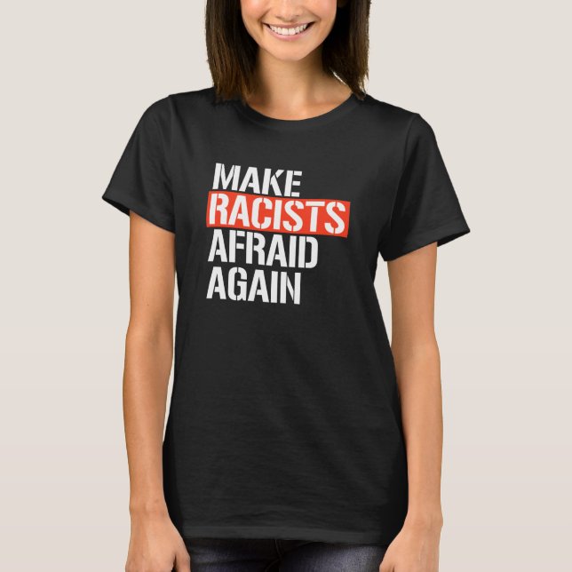 MAKE RACISTS AFRAID AGAIN T-Shirt (Front)
