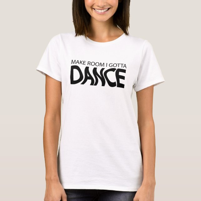 Make room i gotta dance T-Shirt (Front)