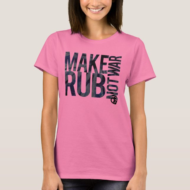 MAKE RUB NOT WAR T-Shirt (Front)
