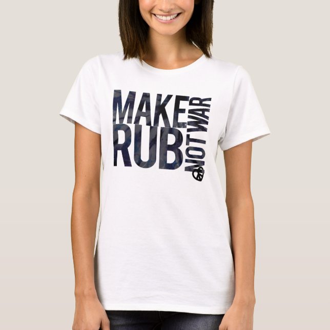 MAKE RUB NOT WAR T-Shirt (Front)