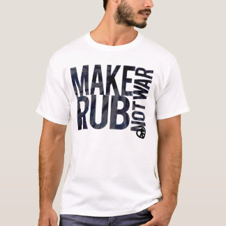MAKE RUB NOT WAR T-Shirt