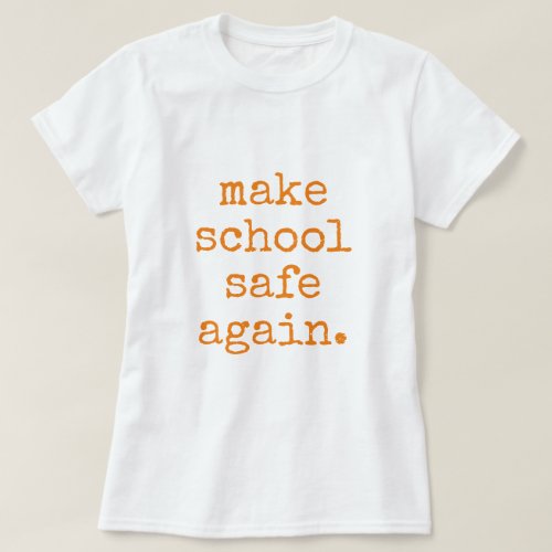 Make School Safe Again _ Pro Gun Control T_Shirt